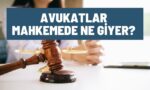 Avukatlar Mahkemede Ne Giyer?