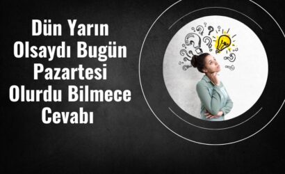 Dün Yarın Olsaydı Bugün Pazartesi Olurdu Bilmece Cevabı