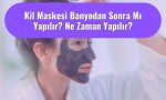Kil Maskesi Banyodan Sonra Mı Yapılır?