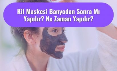 Kil Maskesi Banyodan Sonra Mı Yapılır?